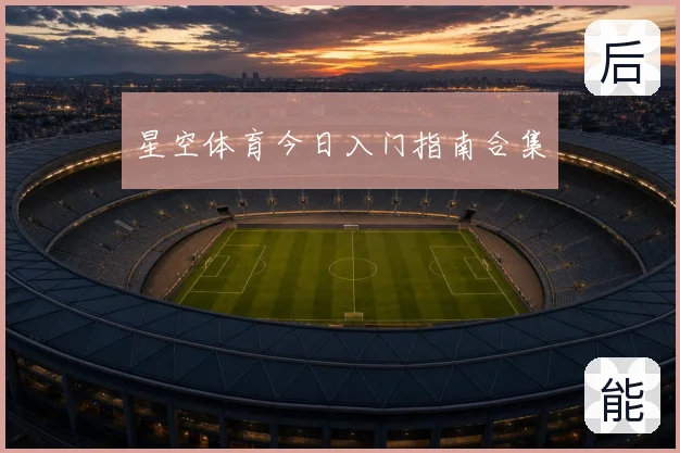 星空体育今日入门指南合集